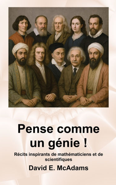 Pense comme un gÃ¯Â¿Â½nie !: RÃ¯Â¿Â½cits inspirants de mathÃ¯Â¿Â½maticiens et de scientifiques