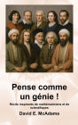 Pense comme un gÃ¯Â¿Â½nie !: RÃ¯Â¿Â½cits inspirants de mathÃ¯Â¿Â½maticiens et de scientifiques