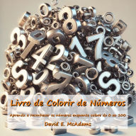 Title: Livro de Colorir de NÃ¯Â¿Â½meros: Aprenda a reconhecer os nÃ¯Â¿Â½meros enquanto colore do 0 ao 100, Author: David E McAdams