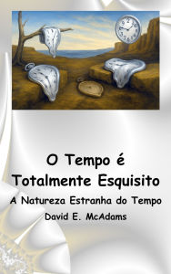 Title: O Tempo Ã¯Â¿Â½ Totalmente Esquisito: A Natureza Estranha do Tempo, Author: David E McAdams