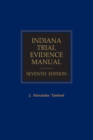 Title: Indiana Trial Evidence Manual, Author: J. Alexander Tanford