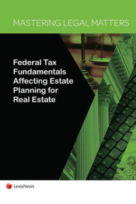 Title: Mastering Legal Matters: Federal Tax Fundamentals Affecting Estate Planning for Real Estate, Author: Thomas V. Glynn