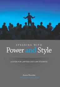 Title: Speaking With Power and Style: A Guide for Lawyers and Law Students, Author: Steven Wisotsky