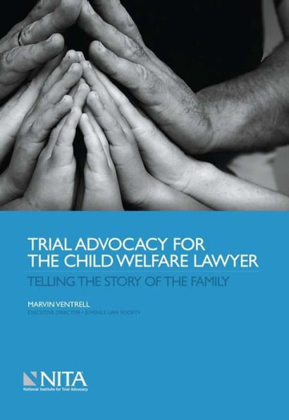 Trial Advocacy for the Child Welfare Lawyer: Telling the Story of the Family