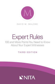 Title: Expert Rules: 100 (and More) Points You Need to Know About Your Expert Witnesses, Third Edition, Author: David M. Malone