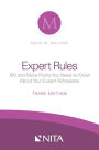 Expert Rules: 100 (and More) Points You Need to Know About Your Expert Witnesses, Third Edition