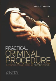 Title: Practical Criminal Procedure: A Constitutional Manual, Second Edition, Author: Brent E. Newton