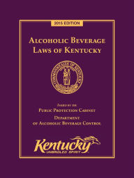 Title: Alcoholic Beverage Laws of Kentucky, 2015 Edition, Author: Publisher's Editorial Staff