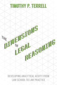 Title: The Dimensions of Legal Reasoning: Developing Analytical Acuity from Law School to Law Practice, Author: Timothy Terrell
