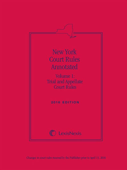 New York Court Rules Annotated (Volume 1: Trial and Appellate Court Rules)