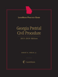 Title: LexisNexis Practice Guide: Georgia Pretrial Civil Procedure (2015-2016), Author: Robert R. Ambler Jr