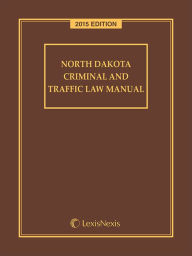 Title: North Dakota Criminal and Traffic Law Manual, 2015 Edition, Author: Publisher's Editorial Staff