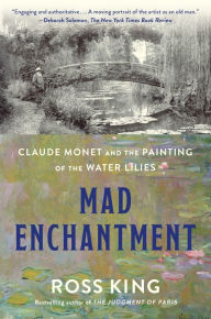 Title: Mad Enchantment: Claude Monet and the Painting of the Water Lilies, Author: Ross King