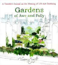 Title: Gardens of Awe and Folly: A Traveler's Journal on the Meaning of Life and Gardening, Author: Vivian Swift