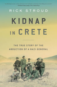 Title: Kidnap in Crete: The True Story of the Abduction of a Nazi General, Author: Rick Stroud
