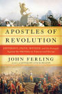 Apostles of Revolution: Jefferson, Paine, Monroe, and the Struggle Against the Old Order in America and Europe