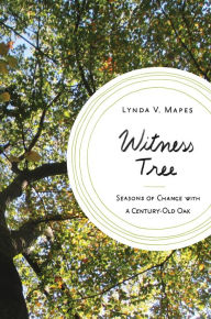 Title: Witness Tree: Seasons of Change with a Century-Old Oak, Author: Lynda V. Mapes