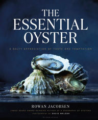 Title: The Essential Oyster: A Salty Appreciation of Taste and Temptation, Author: Rowan Jacobsen