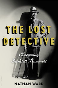 Title: The Lost Detective: Becoming Dashiell Hammett, Author: Nathan  Ward