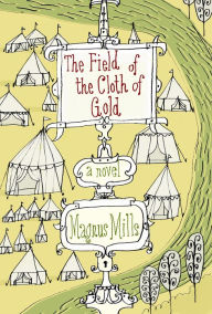 Title: The Field of the Cloth of Gold, Author: Magnus Mills