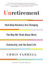 Unretirement: How Baby Boomers are Changing the Way We Think About Work, Community, and the Good Life