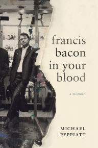 Title: Francis Bacon in Your Blood, Author: Michael Peppiatt