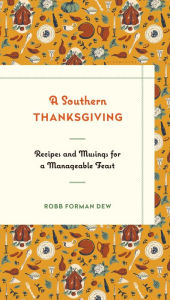 Title: A Southern Thanksgiving: Recipes and Musings for a Manageable Feast, Author: Robb Forman Dew