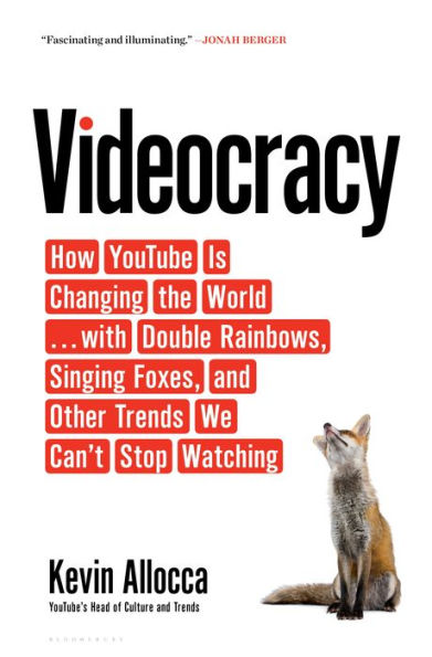 Videocracy: How YouTube Is Changing the World . . . with Double Rainbows, Singing Foxes, and Other Trends We Can't Stop Watching