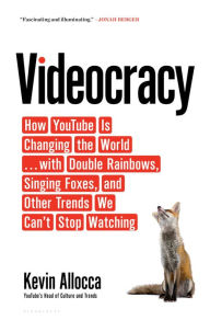 Title: Videocracy: How YouTube Is Changing the World . . . with Double Rainbows, Singing Foxes, and Other Trends We Can't Stop Watching, Author: Kevin Allocca