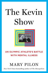 Title: The Kevin Show: An Olympic Athlete's Battle with Mental Illness, Author: Mary Pilon