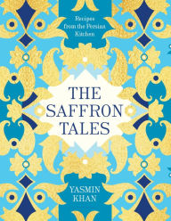 Title: The Saffron Tales: Recipes from the Persian Kitchen, Author: Yasmin Khan