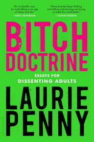 Title: Bitch Doctrine: Essays for Dissenting Adults, Author: Laurie Penny