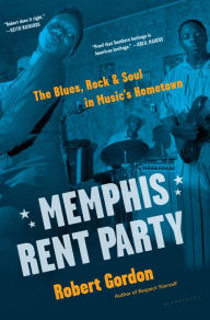 Title: Memphis Rent Party: The Blues, Rock & Soul in Music's Hometown, Author: Robert Gordon