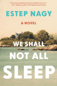 Title: We Shall Not All Sleep: A Novel, Author: Estep Nagy