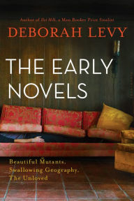 Title: The Early Novels: Beautiful Mutants, Swallowing Geography, The Unloved, Author: Deborah Levy