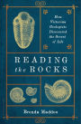 Reading the Rocks: How Victorian Geologists Discovered the Secret of Life
