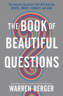 The Book of Beautiful Questions: The Powerful Questions That Will Help You Decide, Create, Connect, and Lead