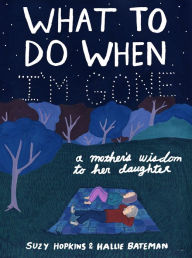 Title: What to Do When I'm Gone: A Mother's Wisdom to Her Daughter, Author: Suzy Hopkins