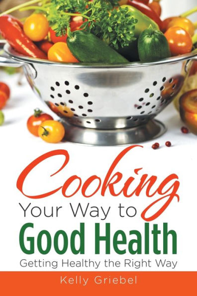 Cooking Your Way to Good Health: Getting Healthy the Right