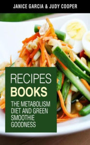 Title: Recipes Books: The Metabolism Diet and Green Smoothie Goodness, Author: Janice Garcia