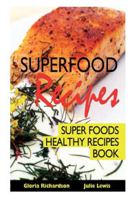 Title: Superfood Recipes: Super Foods Healthy Recipes Book, Author: Gloria Richardson