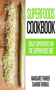 Title: Superfoods Cookbook: Great Superfoods for the Superfoods Diet, Author: Margaret Parker