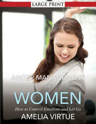 Title: Anger Management for Women: How to Control Emotions and Let Go, Author: Amelia Virtue