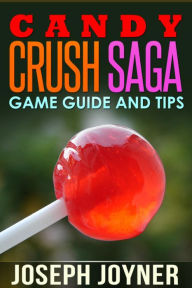 Title: Candy Crush Saga Game Guide and Tips, Author: Lorraine Macalister