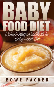 Title: Baby Food Diet: Achieve Lasting Weight Loss With The Baby Food Diet, Author: Bowe Packer