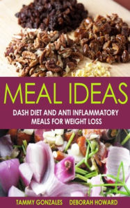 Title: Meal Ideas: DASH Diet and Anti Inflammatory Meals for Weight Loss, Author: Gonzales Tammy