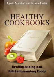 Title: Healthy Cookbooks: Healthy Juicing and Anti Inflammatory Foods, Author: Marshall Lynda