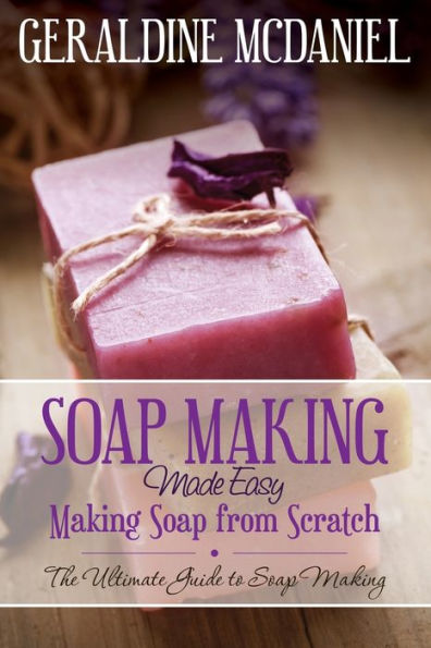 Soap Making Made Easy: Making Soap from Scratch