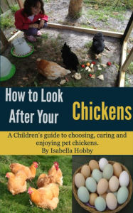 Title: How to look after your Chickens: Pet Care for Children, Author: Isabella Hobby