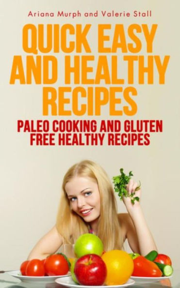 Quick Easy and Healthy Recipes: Paleo Cooking and Gluten Free Healthy Recipes